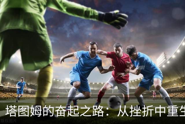 塔图姆的奋起之路：从挫折中重生，展现无畏斗志